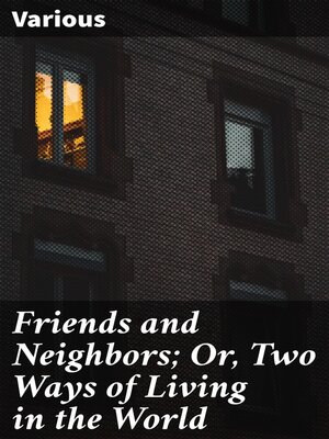 cover image of Friends and Neighbors; Or, Two Ways of Living in the World